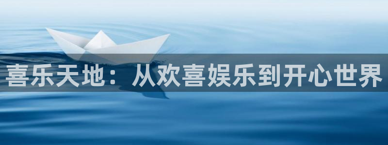 顺盈娱乐：喜乐天地：从欢喜娱乐到开心世界
